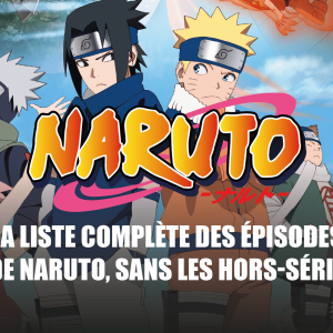 Liste complète des épisodes des animes Naruto et Naruto Shippuden